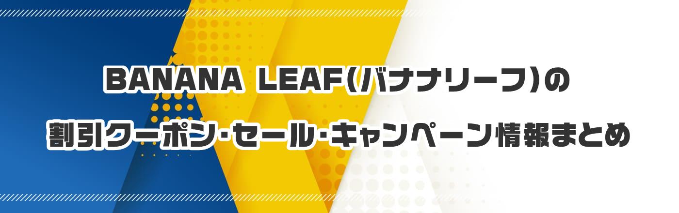 BANANA LEAF(バナナリーフ)のクーポン・割引・キャンペーン情報まとめ